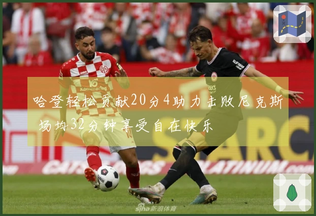 哈登轻松贡献20分4助力击败尼克斯 场均32分钟享受自在快乐